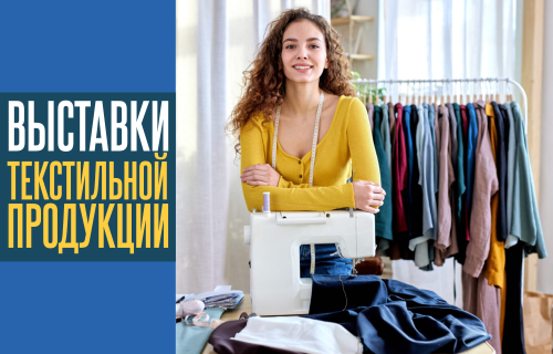 Российский союз предпринимателей текстильной и легкой промышленности информирует Вас о ключевых текстильных выставках 2022 года